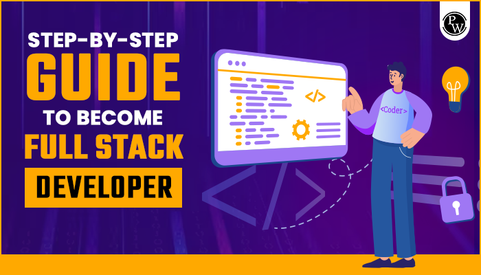 A Step-by-Step Guide to Become a Full Stack Developer - PW Skills | Blog